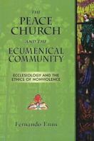 The Peace Church and the Ecumenical Community: Ecclesiology and the Ethics of Nonviolence (Studies in the Believers Church Tradition,) 1894710789 Book Cover