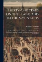 Thirty-One Years On the Plains and in the Mountains: Or, the Last Voice From the Plains. an Authentic Record of a Life Time of Hunting, Trapping, Scou 102116612X Book Cover