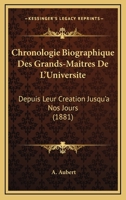 Chronologie Biographique Des Grands-Maitres De L'Universite: Depuis Leur Creation Jusqu'a Nos Jours (1881) 2013071124 Book Cover