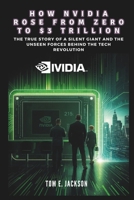 HOW NVIDIA ROSE FROM ZERO TO $3 TRILLION: The Company That Ignited AI B0F27R9FDM Book Cover