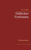 Tödliches Vertrauen: Kriminalroman (German Edition) 3751907912 Book Cover