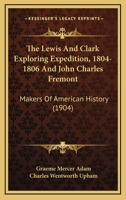 The Lewis And Clark Exploring Expedition, 1804-1806 And John Charles Fremont: Makers Of American History 1104495872 Book Cover