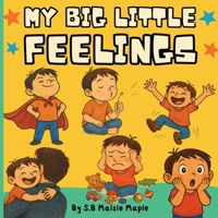 My Big Little Feelings : Teach Emotions Through Playful Stories & Pictures - Toddler Emotion Book About Happy Sad Mad & Silly Feelings - Ages 2-4 B0F9N3JY12 Book Cover
