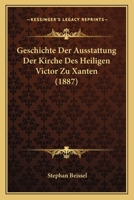 Geschichte Der Ausstattung Der Kirche Des Heiligen Victor Zu Xanten (1887) 1272201430 Book Cover