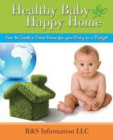 Healthy Baby, Happy Home: Create a Safe Green Home for Your Baby 1935097385 Book Cover