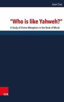 Who Is Like Yahweh?: A Study of Divine Metaphors in the Book of Micah 3525540477 Book Cover