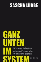 Ganz Unten Im System: Wie Uns Arbeitsmigrant*innen Den Wohlstand Sichern 3777634085 Book Cover
