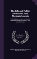 The Life and Public Services of Hon. Abraham Lincoln: To Which is Added a Biographical Sketch of Hon. Hannibal Hamlin 1275833446 Book Cover