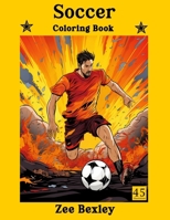 Soccer Coloring Book: Realistic Images of Soccer Players to Color| Call It Soccer or Football – There Are 45 Amazing Illustrations| Sport Gift Idea ... Relaxation and Stress Relief, Adults & Teens B0CQY2SP34 Book Cover