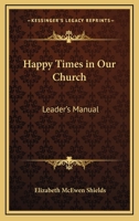 Happy Times in Our Church: Leader's Manual 1417991216 Book Cover