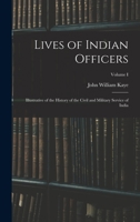 Lives of Indian Officers: Illustrative of the History of the Civil and Military Service of India; Volume I 1273756355 Book Cover