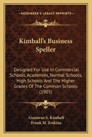Kimball's Business Speller: Designed for Use in Commercial Schools, Academies, Normal Schools, High Schools & the Higher Grades of the Common Schools 1356884121 Book Cover