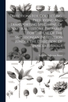 Directions For Collecting, Preserving And Transporting Specimens Of Natural History, Prepared For The Use Of The Smithsonian Institution [under The Direction Of Spencer F. Baird] 102257485X Book Cover