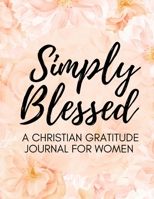 Simply Blessed: Christian Gratitude Journal for Women (Daily Journal with Bible Verses & Writing Prompts) 1652321020 Book Cover