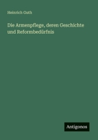 Die Armenpflege, deren Geschichte und Reformbedürfnis 3563901775 Book Cover