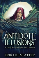 Antidote Illusions: A Tristan Grieves Fragment 4824155797 Book Cover