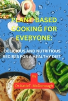 Plant-Based Cooking for Everyone: Delicious and Nutritious Recipes for a Healthy Diet B0BW2GDLCH Book Cover