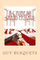 A L'Aube Du Grand Passage 1512036315 Book Cover