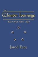 Wonder Journeys Part I: Rise of a New Age 1410752585 Book Cover