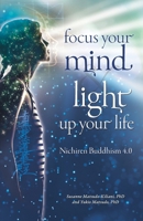 Focus your mind - Light up your life: Nichiren Buddhism 4.0 B08HTD9Z5V Book Cover