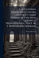 S. Augustinus Vindicatus Contra Centum Et Unam Damnatas Paschasii Quesnelli Propositiones... Per P. M. F. Bernardum Desirant 1174745762 Book Cover