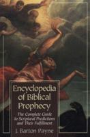 Encyclopedia of Biblical Prophecy: The Complete Guide to Scriptural Predictions and Their Fulfillment 1725286750 Book Cover