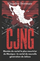 CJNG: Montée du cartel le plus meurtrier du Mexique : le cartel de nouvelle génération de Jalisco (French edition) B0DXL5H6S7 Book Cover