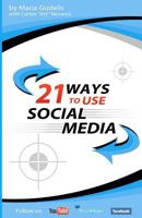 21 Ways To Use Social Media: "Steal" These Ways To Maximum Social Media Success 1450533809 Book Cover