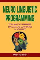 Neuro Linguistic Programming: Your Road to Happiness, Success and Confidence in your Life 1533185557 Book Cover