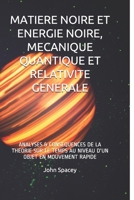 MATIERE NOIRE ET ENERGIE NOIRE, MECANIQUE QUANTIQUE ET RELATIVITE GENERALE: ANALYSES & CONSEQUENCES DE LA THEORIE SUR LE TEMPS AU NIVEAU D'UN OBJET EN MOUVEMENT RAPIDE null Book Cover