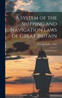 A System of the Shipping and Navigation Laws of Great Britain: And of the Laws B0BMM9M6L5 Book Cover