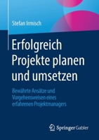 Erfolgreich Projekte planen und umsetzen: Bewährte Ansätze und Vorgehensweisen eines erfahrenen Projektmanagers 3658364416 Book Cover