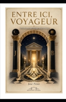 Entre ici, voyageur: Invitation à un voyage maçonnique (French Edition) B0H4TRSLG6 Book Cover