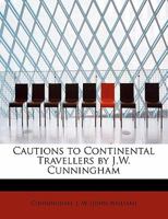 Cautions to Continental Travellers / By J.W. Cunningham 0526495456 Book Cover