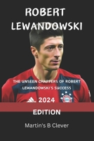 ROBERT LEWANDOWSKI: THE UNSEEN CHAPTERS OF ROBERT LEWANDOWSKI'S SUCCESS 2024 EDITION B0CQM71KX1 Book Cover