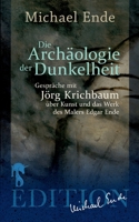 Die Archäologie der Dunkelheit: Gespräche über Kunst und das Werk des Malers Edgar Ende (German Edition) 394382487X Book Cover