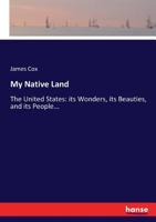 My Native Land the United States: Its Wonders, Its Beauties And Its People 1508787050 Book Cover