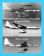 Flying Aircraft Carriers of the USAF: Project Ficon 0615252761 Book Cover