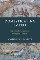 Domesticating Empire: Egyptian Landscapes in Pompeian Gardens 0190641355 Book Cover
