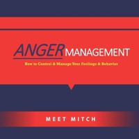 ANGER MANAGEMENT: How to Control & Manage Your Feelings, Emotions, and Behaviors (The Healing Academy Short Books) 1659600464 Book Cover