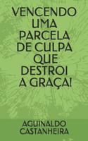 VENCENDO UMA PARCELA DE CULPA  QUE DESTROI A GRAÇA! (Portuguese Edition) 1091198772 Book Cover