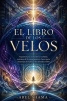 EL LIBRO DE LOS VELOS: Arquitectura Oculta De La Realidad, Estratos De La Consciencia Y Claves Para Atravesar El Hechizo Del Mundo Visible. (Spanish Edition) B0GZKKVBRH Book Cover