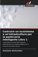 Costruire un ecosistema e un'infrastruttura per la pasticceria intelligente Libro 1 (Italian Edition) 6207874099 Book Cover