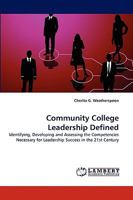 Community College Leadership Defined: Identifying, Developing and Assessing the Competencies Necessary for Leadership Success in the 21st Century 383835947X Book Cover