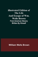 Illustrated Edition of the Life and Escape of Wm. Wells Brown from American Slavery Written by Himself 9356310890 Book Cover