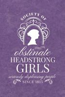 Society for Obstinate Headstrong Girls: Seriously Displeasing People Since 1813 - Jane Austen Journal (Inspired By Jane Austen Journals) 1982971002 Book Cover