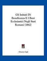 Gli Istituti Di Beneficenza E I Beni Ecclesiastici Negli Stati Romani (1862) 1162490993 Book Cover