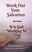 WORK OUT YOUR OWN SALVATION: BECAUSE IT IS GOD WHO WORKS IN YOU B0CL8YBH4R Book Cover