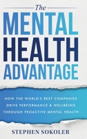 The Mental Health Advantage: How the World's Best Companies Drive Performance & Wellbeing Through Proactive Mental Health B0DTC2BJ1Y Book Cover