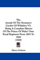 The Annals Of The Yeomanry Cavalry Of Wiltshire V2: Being A Complete History Of The Prince Of Wales' Own Royal Regiment From 1893 To 1908 1104381915 Book Cover